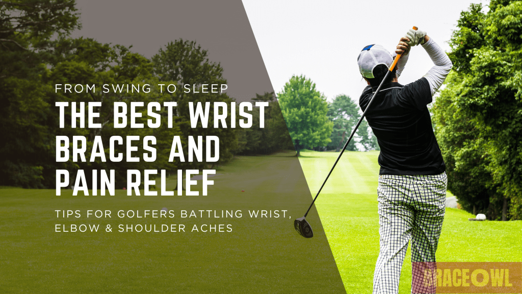 From Swing to Sleep: The Best Wrist Braces for golfers and Pain Relief Tips for Wrist, Elbow & Shoulder Aches