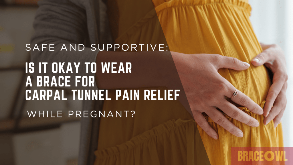 Safe and Supportive: Is It Okay to Wear a Brace for Carpal Tunnel Pain Relief While Pregnant?